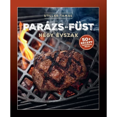Stiller Tamás: Parázs és Füst Négy évszak grillkönyv
