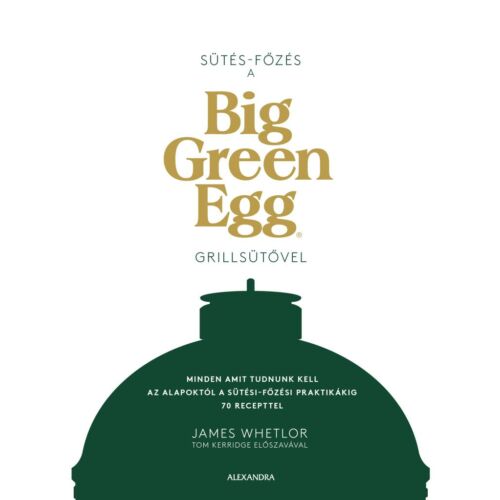 Sütés - Főzés A Big Green Egg Grillsütővel, Grillkönyv